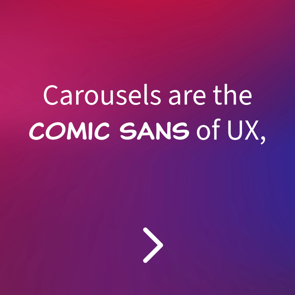 Carousels are the comic sans of UX
