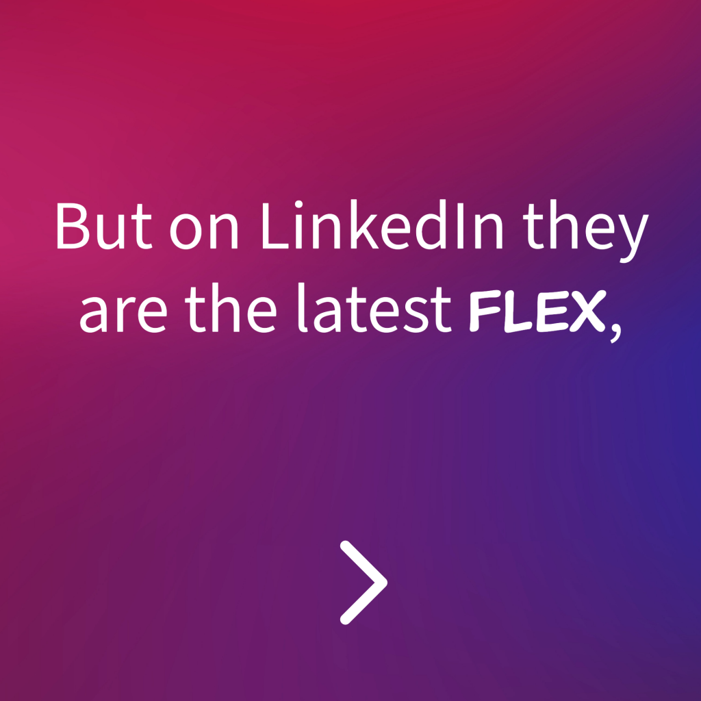 But on LinkedIn they are the latest flex